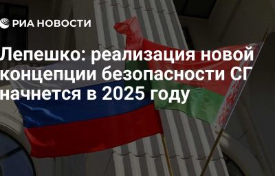 Лепешко: реализация новой концепции безопасности СГ начнется в 2025 году