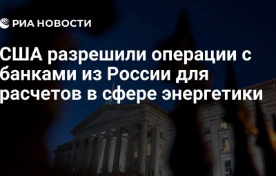 США разрешили операции с банками из России для расчетов в сфере энергетики