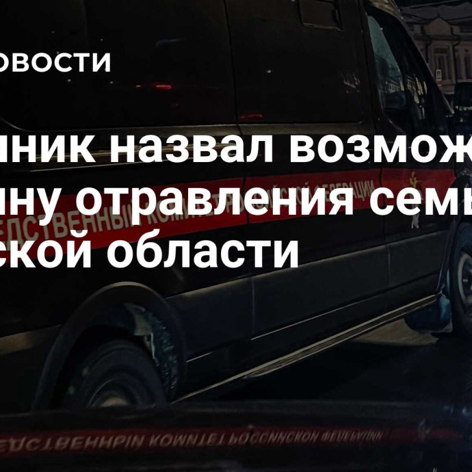 Источник назвал возможную причину отравления семьи в Тверской области