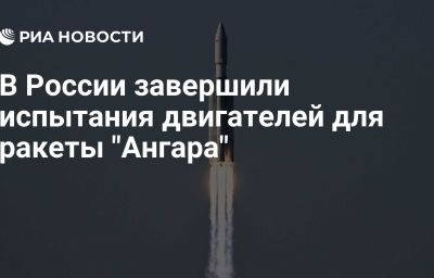 В России завершили испытания двигателей для ракеты "Ангара"