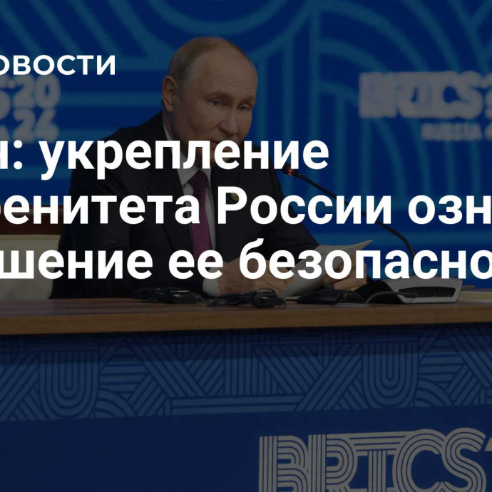 Путин: укрепление суверенитета России означает повышение ее безопасности