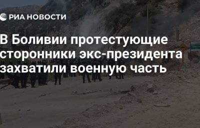 В Боливии протестующие сторонники экс-президента захватили военную часть