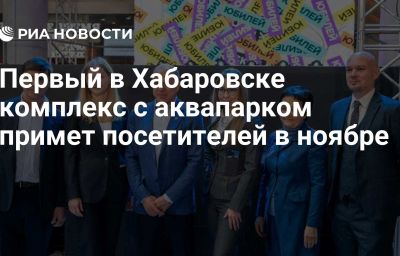 Первый в Хабаровске комплекс с аквапарком примет посетителей в ноябре