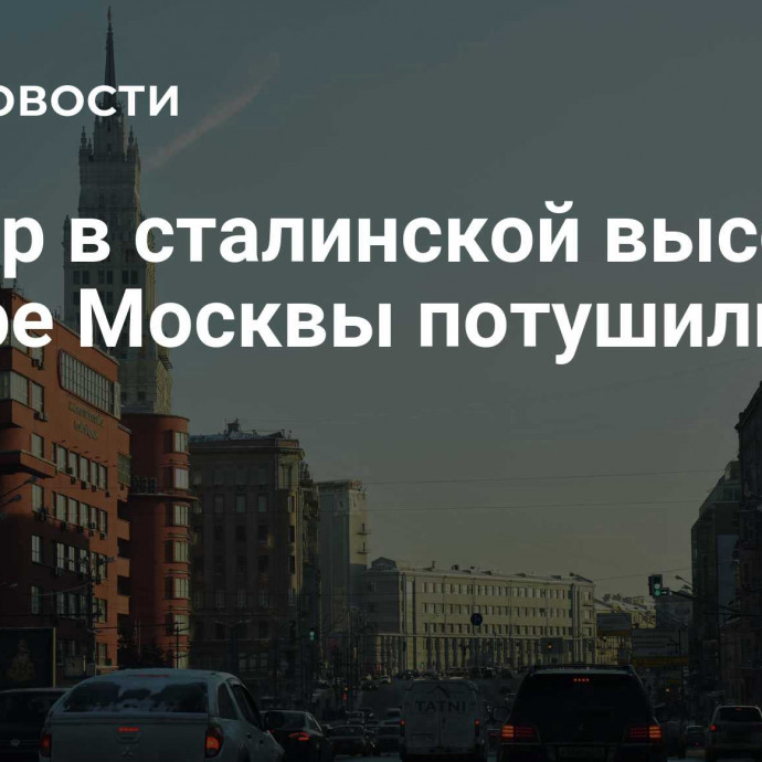 Пожар в сталинской высотке в центре Москвы потушили