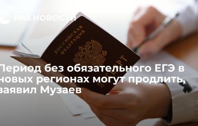 Период без обязательного ЕГЭ в новых регионах могут продлить, заявил Музаев