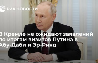 В Кремле не ожидают заявлений по итогам визитов Путина в Абу-Даби и Эр-Рияд