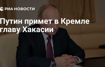 Путин примет в Кремле главу Хакасии