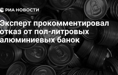 Эксперт прокомментировал отказ от пол-литровых алюминиевых банок