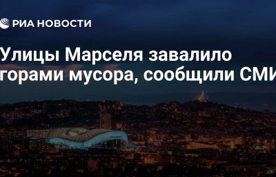 Улицы Марселя завалило горами мусора, сообщили СМИ