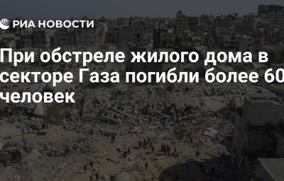 При обстреле жилого дома в секторе Газа погибли более 60 человек