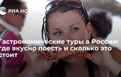 Гастрономические туры в России: где вкусно поесть и сколько это стоит