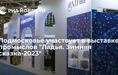 Подмосковье участвует в выставке промыслов "Ладья. Зимняя сказка-2023"