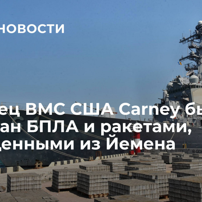 Эсминец ВМС США Carney был атакован БПЛА и ракетами, выпущенными из Йемена