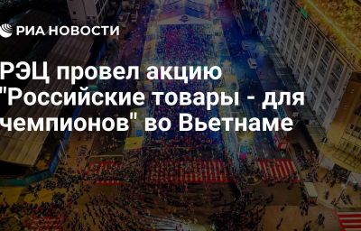 РЭЦ провел акцию "Российские товары - для чемпионов" во Вьетнаме