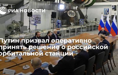 Путин призвал оперативно принять решение о российской орбитальной станции