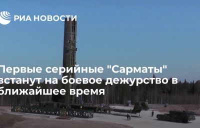 Первые серийные "Сарматы" встанут на боевое дежурство в ближайшее время