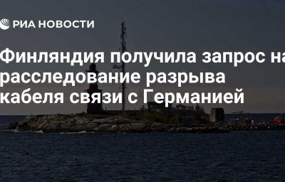 Финляндия получила запрос на расследование разрыва кабеля связи с Германией