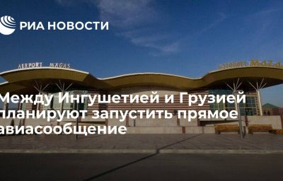 Между Ингушетией и Грузией планируют запустить прямое авиасообщение