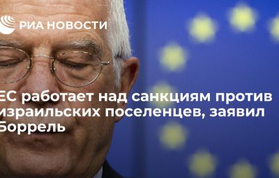 ЕС работает над санкциям против израильских поселенцев, заявил Боррель