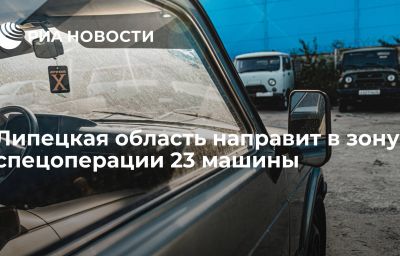 Липецкая область направит в зону спецоперации 23 машины