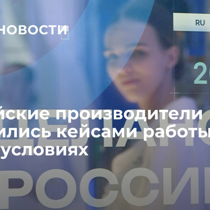 Российские производители поделились кейсами работы в новых условиях