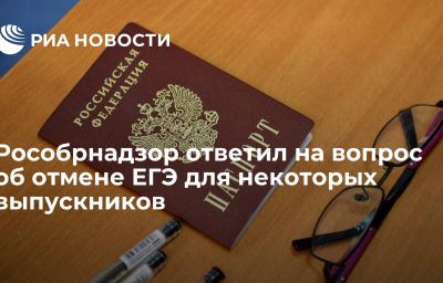 Рособрнадзор ответил на вопрос об отмене ЕГЭ для некоторых выпускников