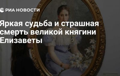 Яркая судьба и страшная смерть великой княгини Елизаветы