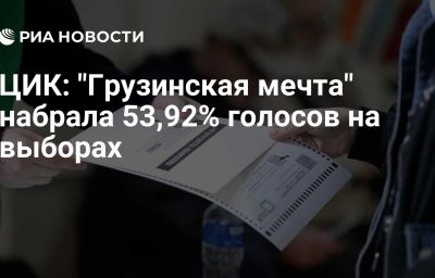 ЦИК: "Грузинская мечта" набрала 53,92% голосов на выборах