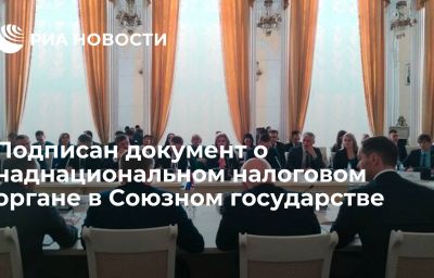 Подписан документ о наднациональном налоговом органе в Союзном государстве