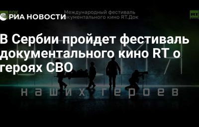 В Сербии пройдет фестиваль документального кино RT о героях СВО