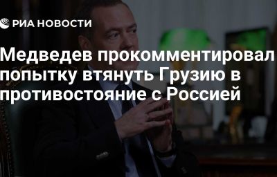 Медведев прокомментировал попытку втянуть Грузию в противостояние с Россией