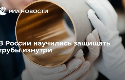 В России научились защищать трубы изнутри