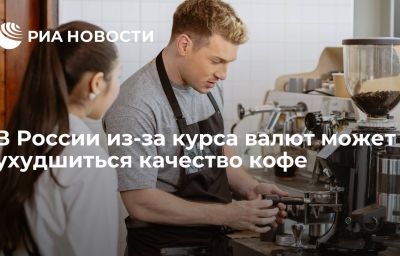 В России из-за курса валют может ухудшиться качество кофе