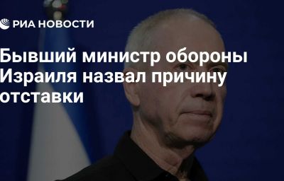 Бывший министр обороны Израиля назвал причину отставки