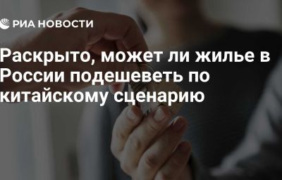 Раскрыто, может ли жилье в России подешеветь по китайскому сценарию