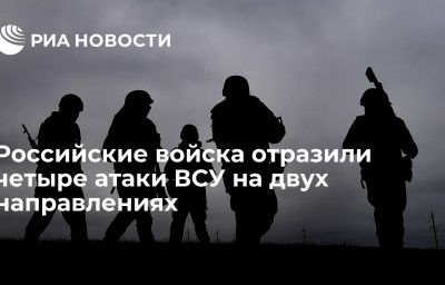 Российские войска отразили четыре атаки ВСУ на двух направлениях