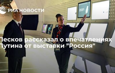 Песков рассказал о впечатлениях Путина от выставки "Россия"