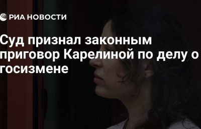 Суд признал законным приговор Карелиной по делу о госизмене