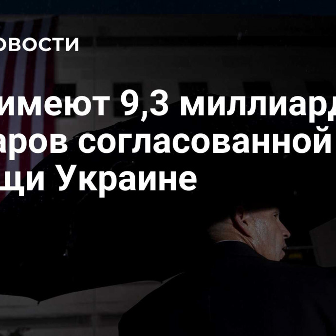 США имеют 9,3 миллиарда долларов согласованной помощи Украине