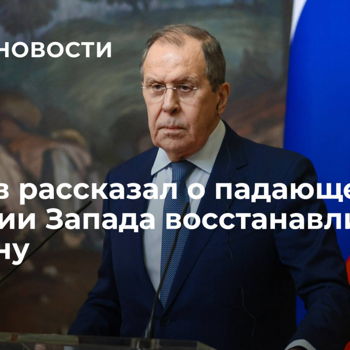 Лавров рассказал о падающем желании Запада восстанавливать Украину