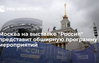 Москва на выставке "Россия" представит обширную программу мероприятий