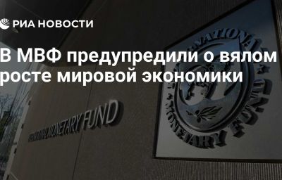 В МВФ предупредили о вялом росте мировой экономики