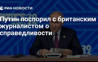 Путин поспорил с британским журналистом о справедливости