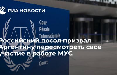 Российский посол призвал Аргентину пересмотреть свое участие в работе МУС