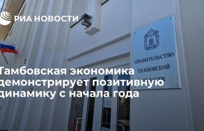 Тамбовская экономика демонстрирует позитивную динамику с начала года