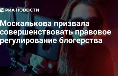 Москалькова призвала совершенствовать правовое регулирование блогерства