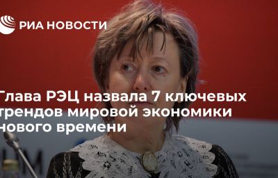 Глава РЭЦ назвала 7 ключевых трендов мировой экономики нового времени