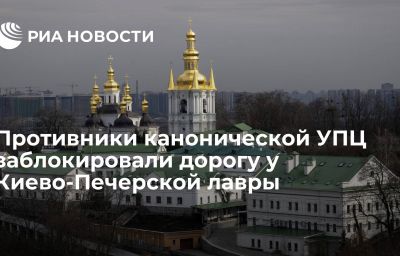 Противники канонической УПЦ заблокировали дорогу у Киево-Печерской лавры