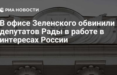 В офисе Зеленского обвинили депутатов Рады в работе в интересах России