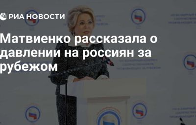 Матвиенко рассказала о давлении на россиян за рубежом